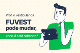 Prof, o vestibular da FUVEST pode mudar, você já está sabendo?