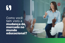 Como você tem visto a mudança de mercado no mundo educacional?